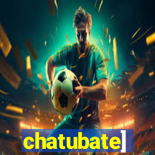 chatubate]