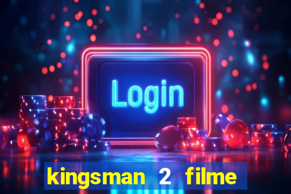 kingsman 2 filme completo dublado superflix