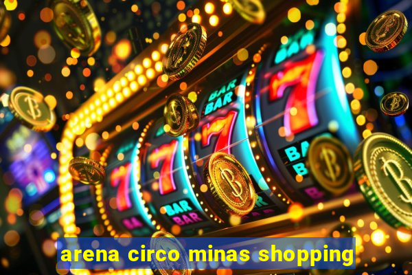 arena circo minas shopping