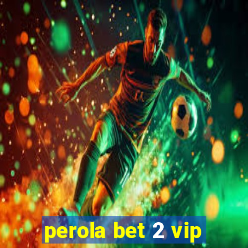 perola bet 2 vip