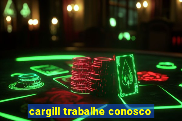 cargill trabalhe conosco