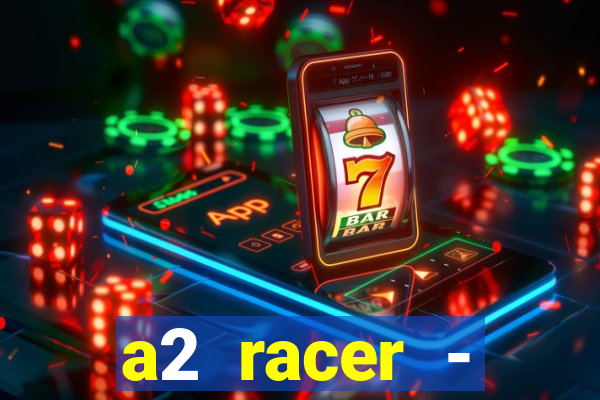 a2 racer - riscando o asfalto assistir