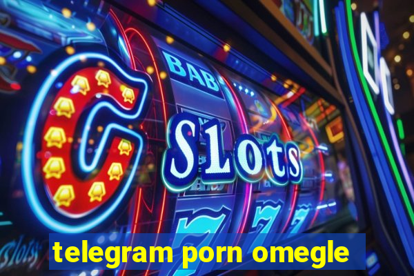 telegram porn omegle