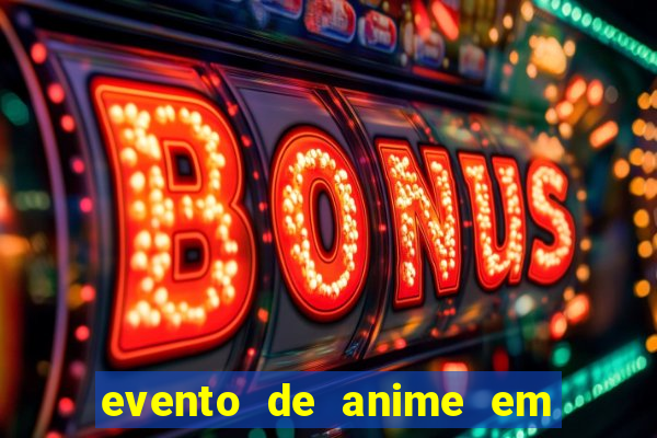 evento de anime em sp hoje