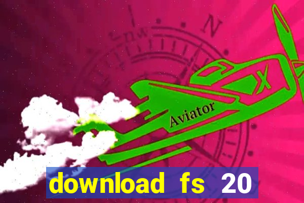 download fs 20 dinheiro infinito