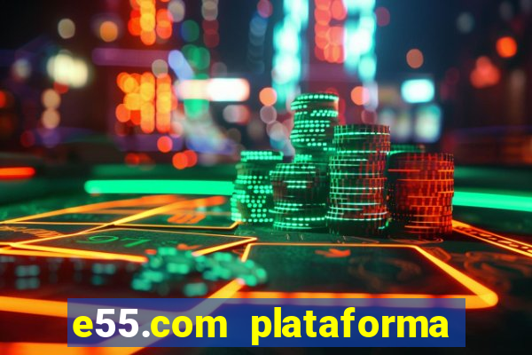 e55.com plataforma de jogos