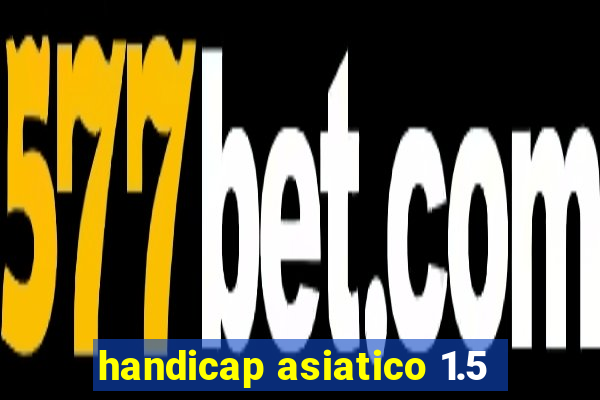 handicap asiatico 1.5