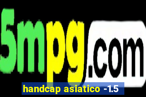 handcap asiatico -1.5