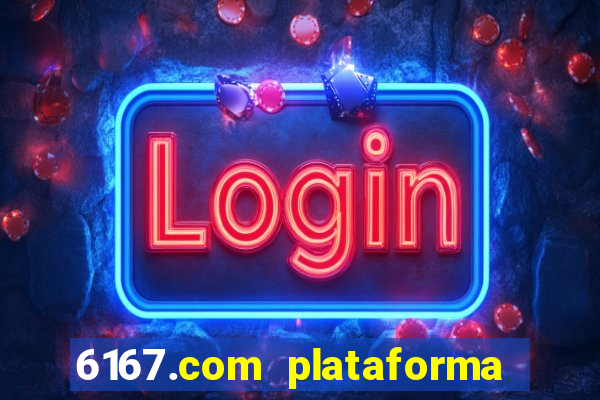 6167.com plataforma de jogos