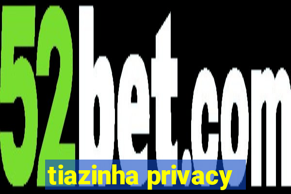 tiazinha privacy