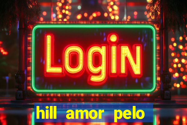 hill amor pelo jogo online