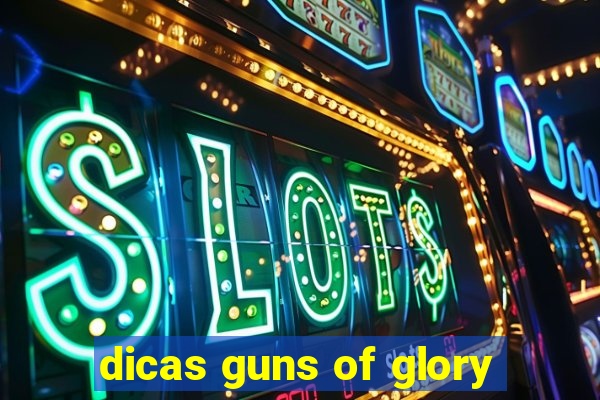 dicas guns of glory