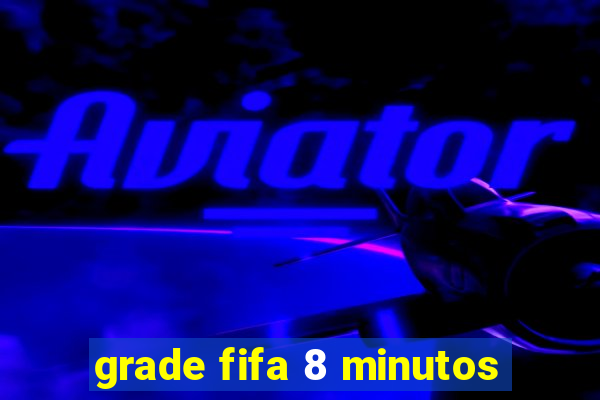 grade fifa 8 minutos