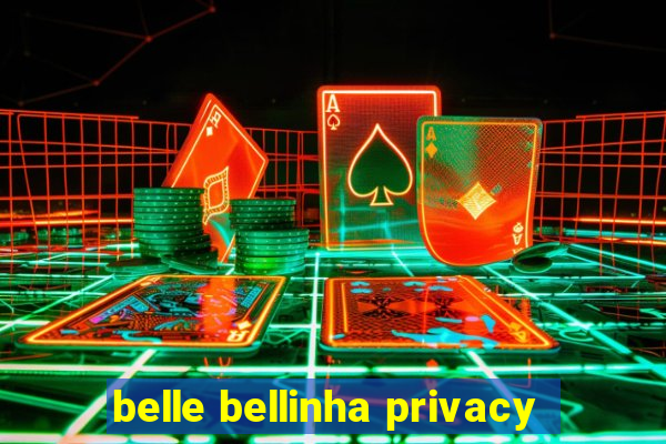 belle bellinha privacy