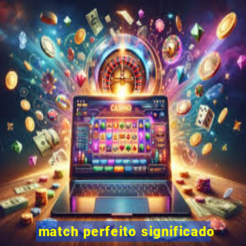 match perfeito significado