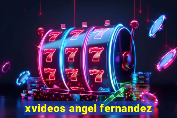 xvideos angel fernandez