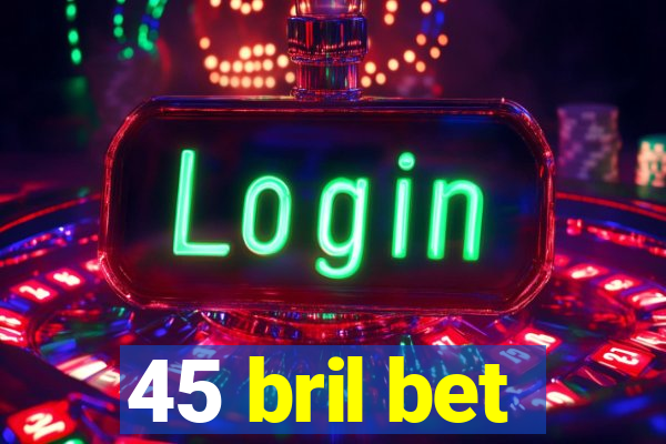 45 bril bet