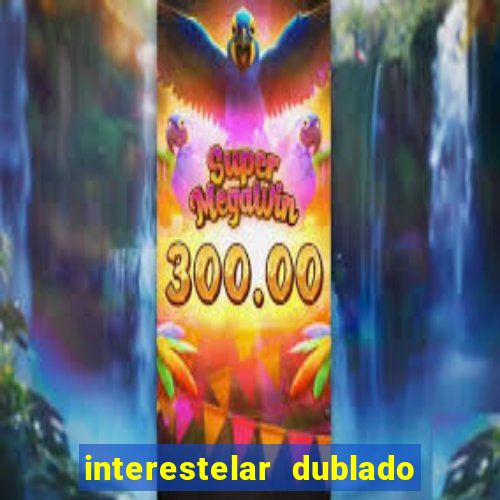 interestelar dublado 4k interestelar filme completo dublado 4k