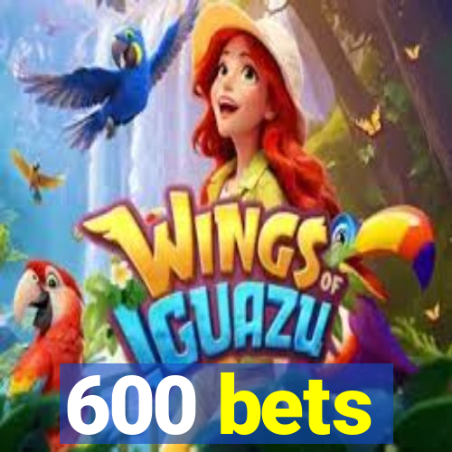 600 bets