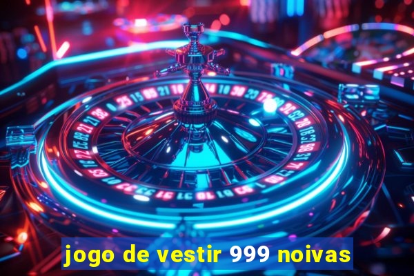 jogo de vestir 999 noivas