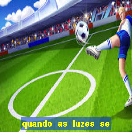 quando as luzes se apagam rede canais