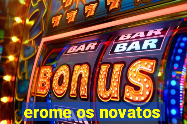 erome os novatos