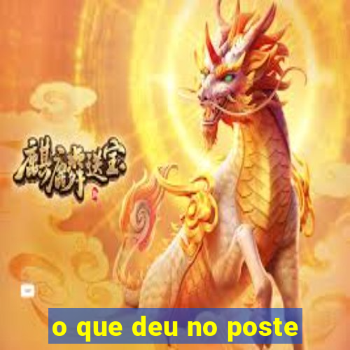 o que deu no poste