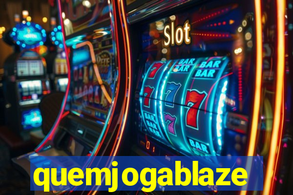 quemjogablaze