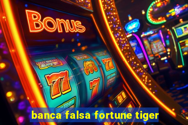 banca falsa fortune tiger