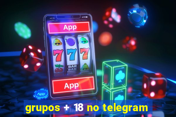 grupos + 18 no telegram