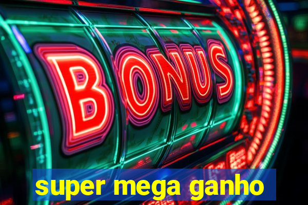 super mega ganho