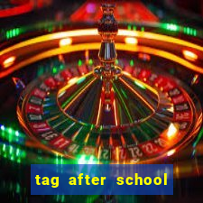 tag after school apk download