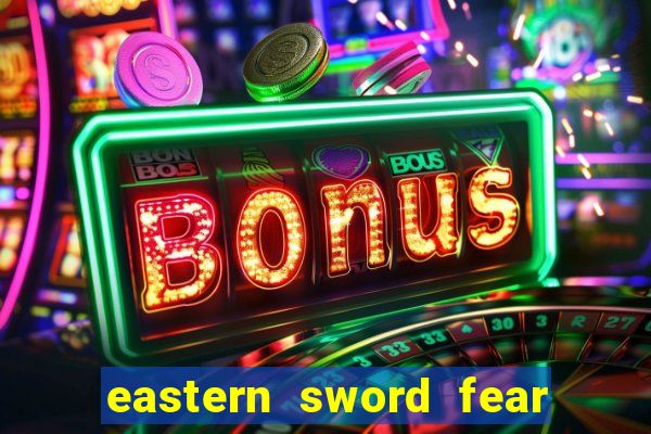 eastern sword fear and hunger