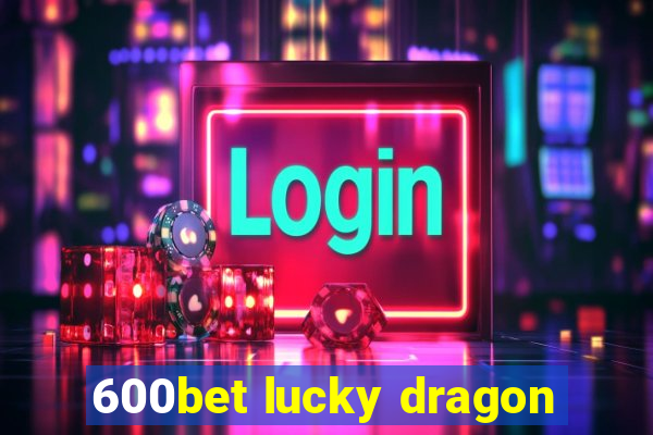 600bet lucky dragon