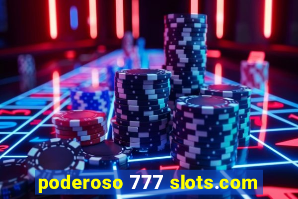 poderoso 777 slots.com