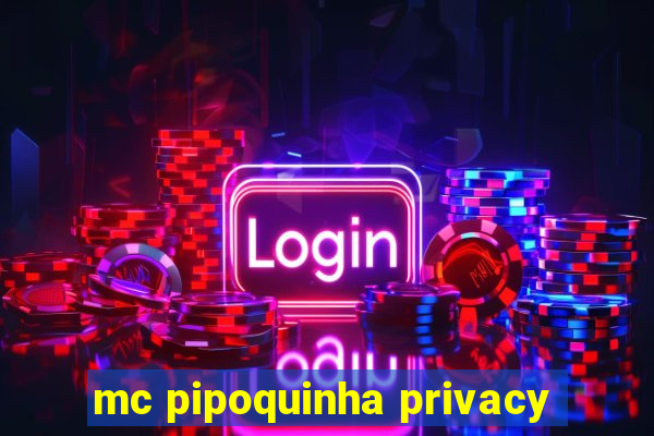 mc pipoquinha privacy