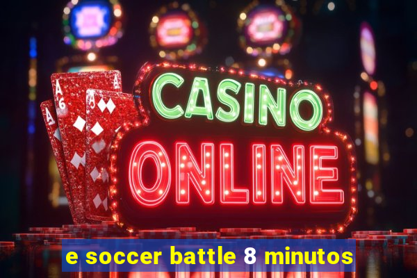 e soccer battle 8 minutos