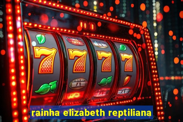 rainha elizabeth reptiliana