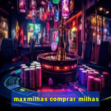 maxmilhas comprar milhas