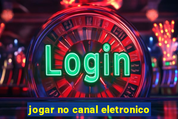 jogar no canal eletronico