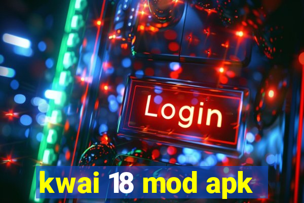 kwai 18 mod apk