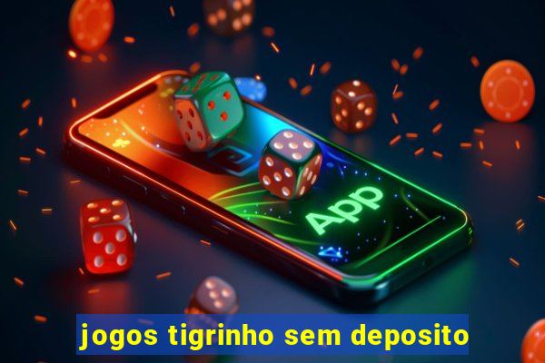 jogos tigrinho sem deposito