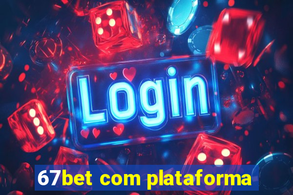 67bet com plataforma