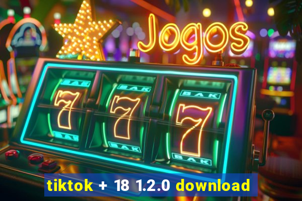 tiktok + 18 1.2.0 download