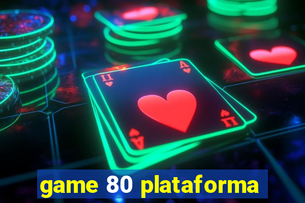 game 80 plataforma