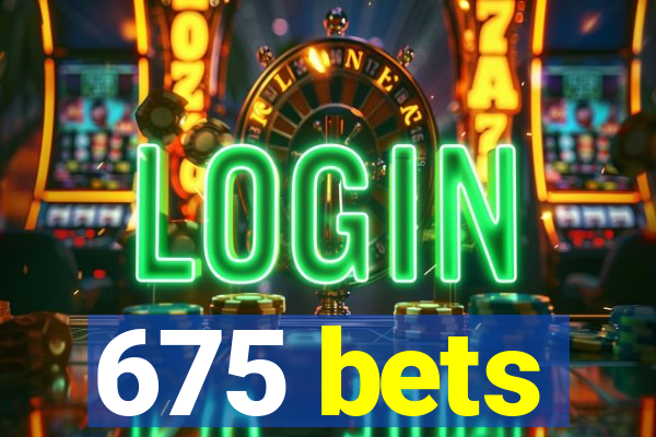 675 bets