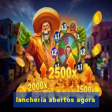 lancheria abertos agora