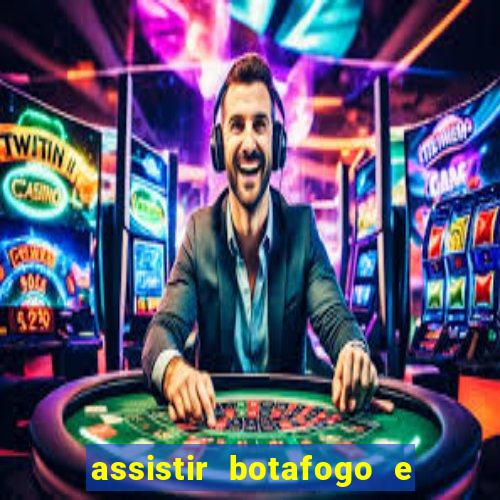 assistir botafogo e avai ao vivo em hd