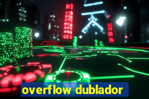 overflow dublador