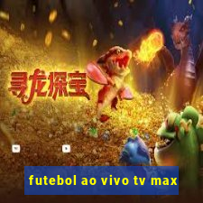 futebol ao vivo tv max